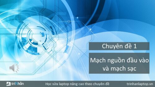 Chuyên đề 1: Mạch nguồn đầu vào và mạch sạc - Trinhanlaptop.vn